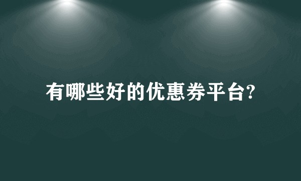 有哪些好的优惠券平台?