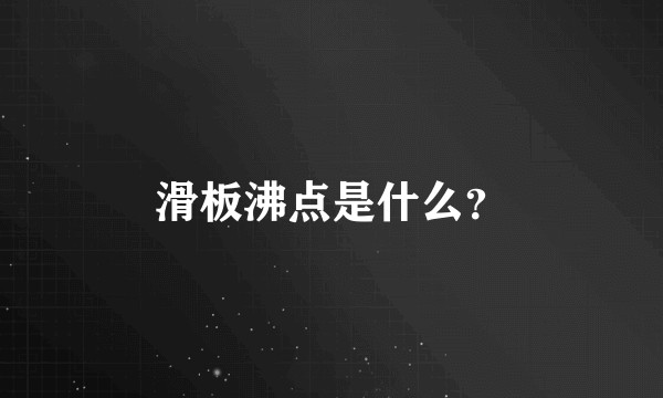 滑板沸点是什么？