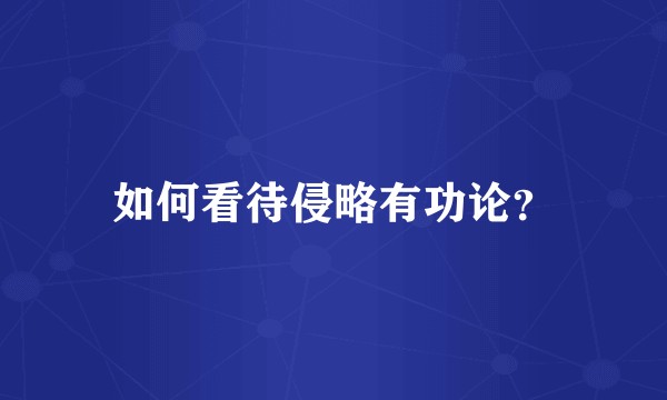 如何看待侵略有功论？