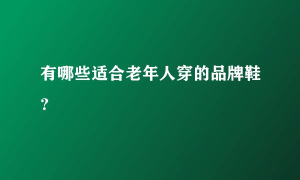 有哪些适合老年人穿的品牌鞋？