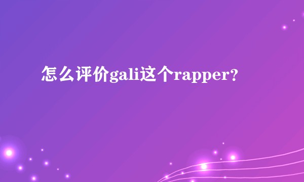 怎么评价gali这个rapper？