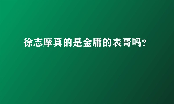 徐志摩真的是金庸的表哥吗？