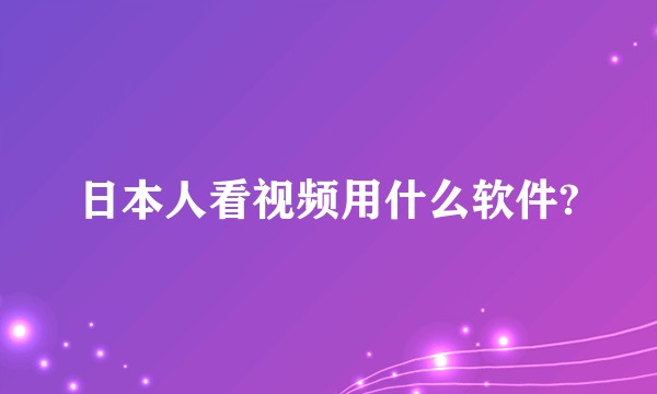 日本人看视频用什么软件?