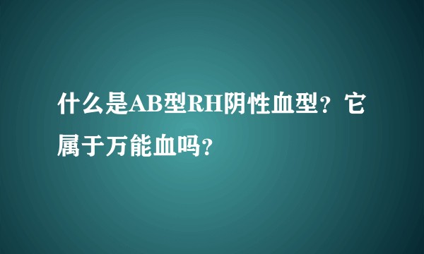 什么是AB型RH阴性血型？它属于万能血吗？