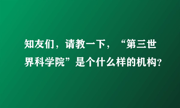 知友们，请教一下，“第三世界科学院”是个什么样的机构？