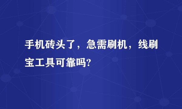 手机砖头了，急需刷机，线刷宝工具可靠吗?