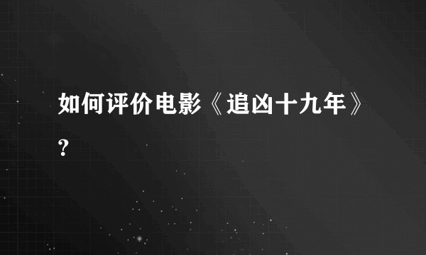 如何评价电影《追凶十九年》?