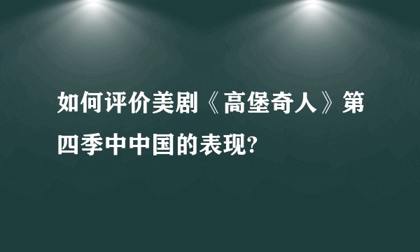 如何评价美剧《高堡奇人》第四季中中国的表现?