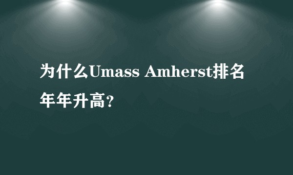 为什么Umass Amherst排名年年升高？