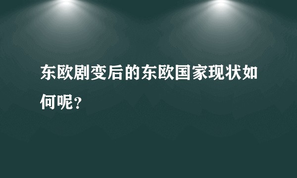 东欧剧变后的东欧国家现状如何呢？