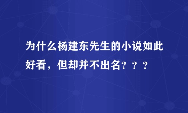 为什么杨建东先生的小说如此好看,但却并不出名???