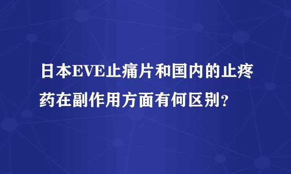 日本EVE止痛片和国内的止疼药在副作用方面有何区别？