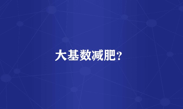 大基数减肥？