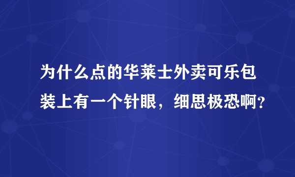 为什么点的华莱士外卖可乐包装上有一个针眼，细思极恐啊？