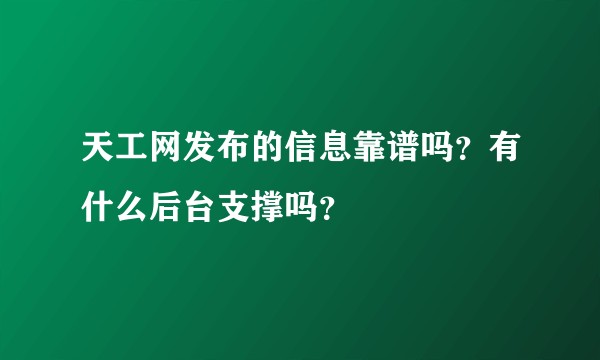 天工网发布的信息靠谱吗？有什么后台支撑吗？