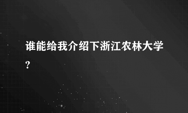 谁能给我介绍下浙江农林大学?