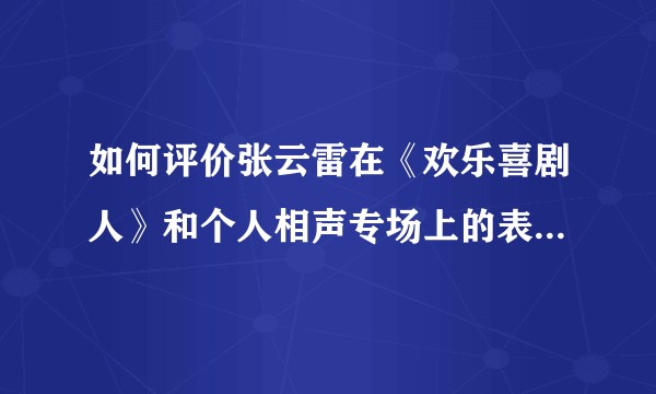 如何评价张云雷在《欢乐喜剧人》和个人相声专场上的表现，是否相差很大？