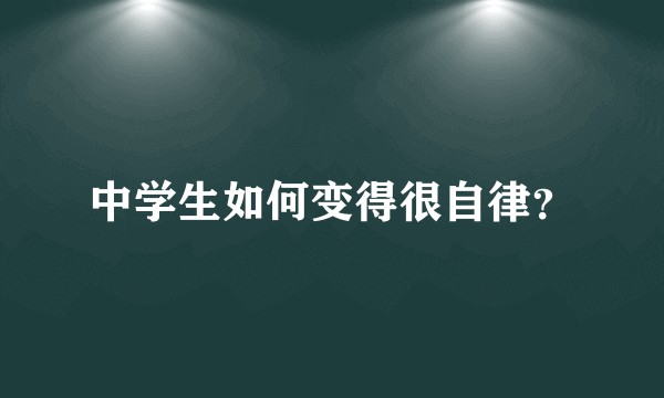中学生如何变得很自律？