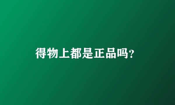 得物上都是正品吗？