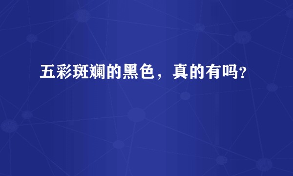 五彩斑斓的黑色，真的有吗？