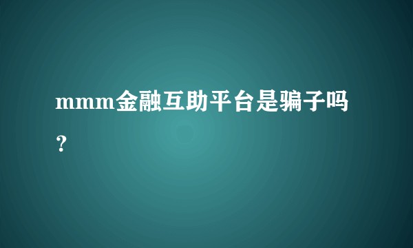 mmm金融互助平台是骗子吗？