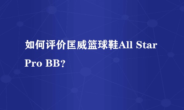 如何评价匡威篮球鞋All Star Pro BB？