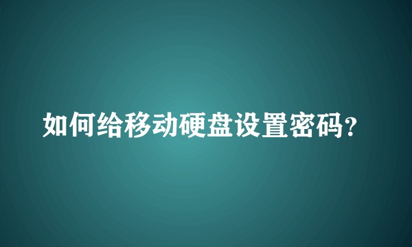 如何给移动硬盘设置密码？