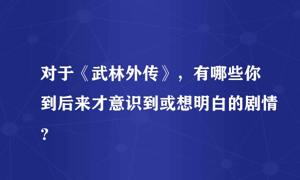 对于《武林外传》，有哪些你到后来才意识到或想明白的剧情？