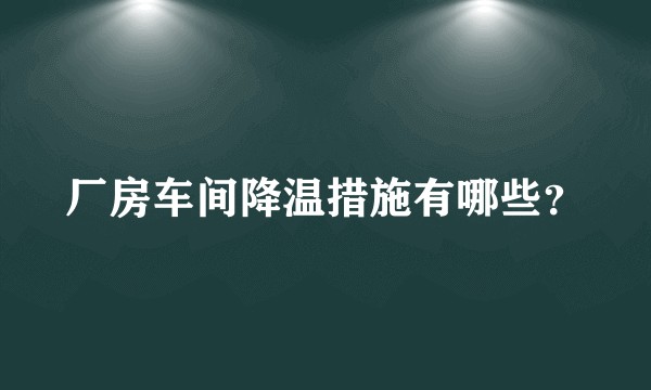 厂房车间降温措施有哪些？