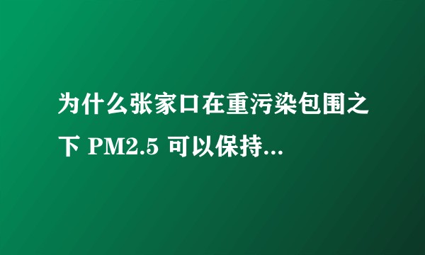为什么张家口在重污染包围之下 PM2.5 可以保持低的水平？