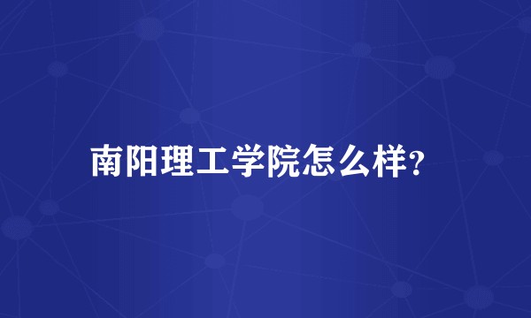 南阳理工学院怎么样？