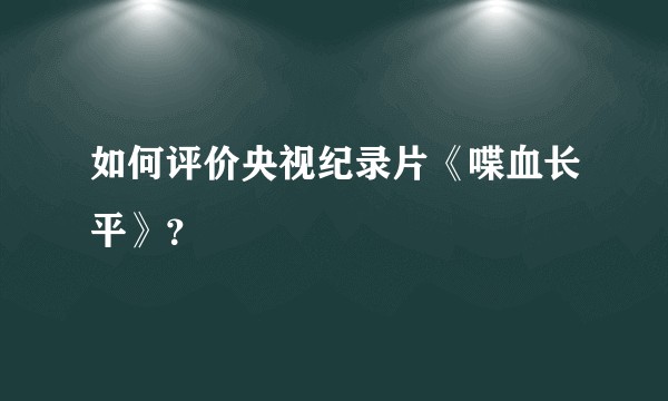 如何评价央视纪录片《喋血长平》？