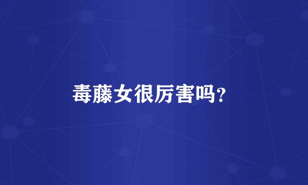 毒藤女很厉害吗？