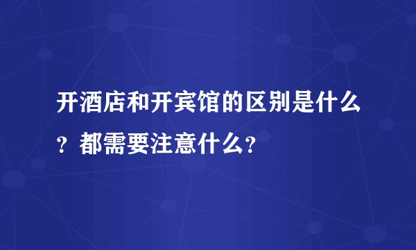 开酒店和开宾馆的区别是什么？都需要注意什么？