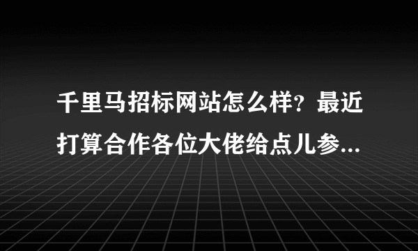 千里马招标网站怎么样?最近打算合作各位大佬给点儿参考意见?