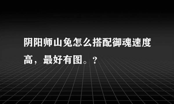 阴阳师山兔怎么搭配御魂速度高，最好有图。？