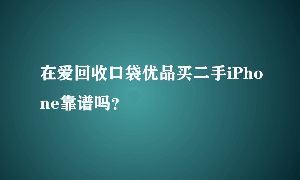 在爱回收口袋优品买二手iPhone靠谱吗？