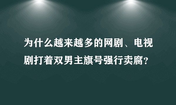 为什么越来越多的网剧、电视剧打着双男主旗号强行卖腐？