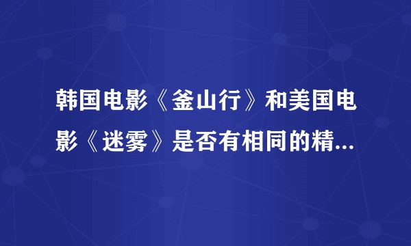韩国电影《釜山行》和美国电影《迷雾》是否有相同的精神内核？
