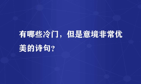 有哪些冷门，但是意境非常优美的诗句？