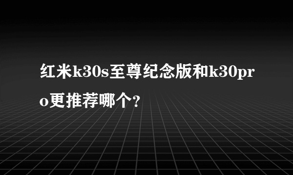 红米k30s至尊纪念版和k30pro更推荐哪个？
