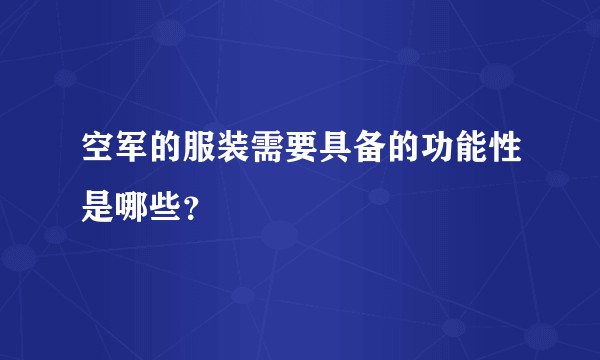 空军的服装需要具备的功能性是哪些？