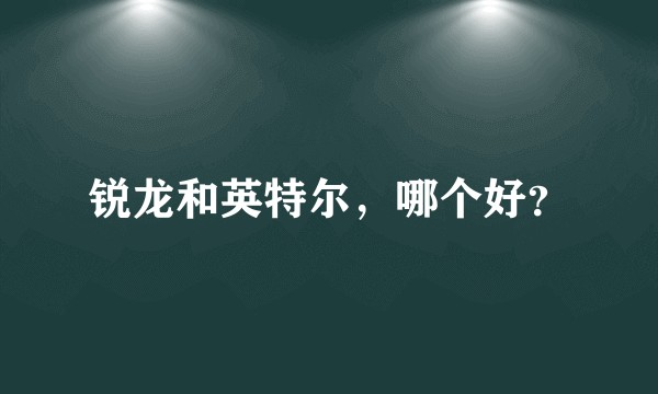 锐龙和英特尔，哪个好？