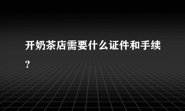 开奶茶店需要什么证件和手续？