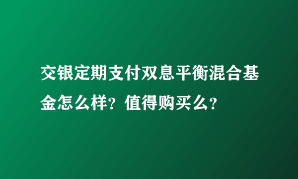 交银定期支付双息平衡混合基金怎么样？值得购买么？