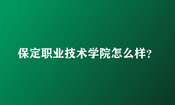 保定职业技术学院怎么样？