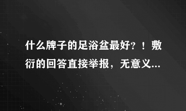 什么牌子的足浴盆最好？！敷衍的回答直接举报，无意义的回答就不要回答！?