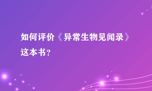 如何评价《异常生物见闻录》这本书？