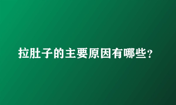 拉肚子的主要原因有哪些？