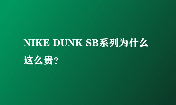 NIKE DUNK SB系列为什么这么贵？